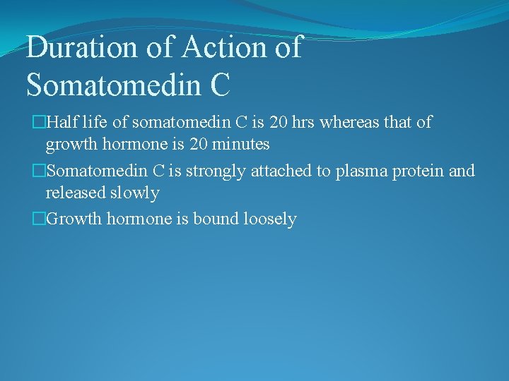 Duration of Action of Somatomedin C �Half life of somatomedin C is 20 hrs