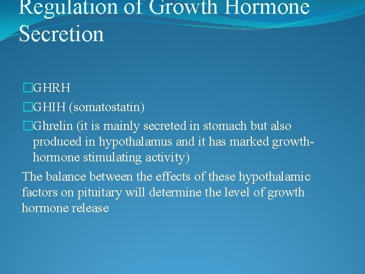 Regulation of Growth Hormone Secretion �GHRH �GHIH (somatostatin) �Ghrelin (it is mainly secreted in