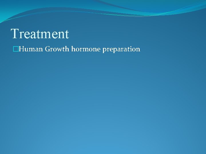 Treatment �Human Growth hormone preparation 