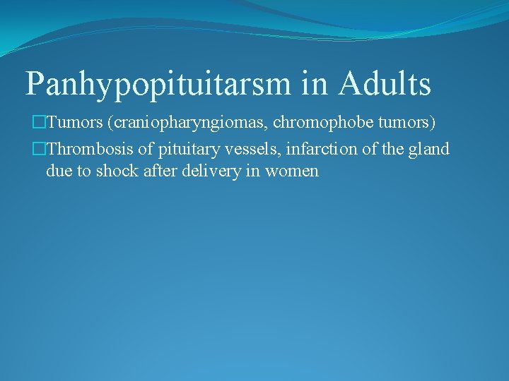 Panhypopituitarsm in Adults �Tumors (craniopharyngiomas, chromophobe tumors) �Thrombosis of pituitary vessels, infarction of the