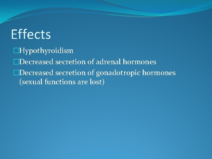 Effects �Hypothyroidism �Decreased secretion of adrenal hormones �Decreased secretion of gonadotropic hormones (sexual functions