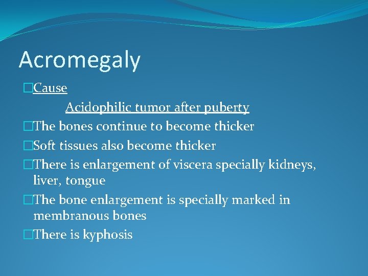 Acromegaly �Cause Acidophilic tumor after puberty �The bones continue to become thicker �Soft tissues