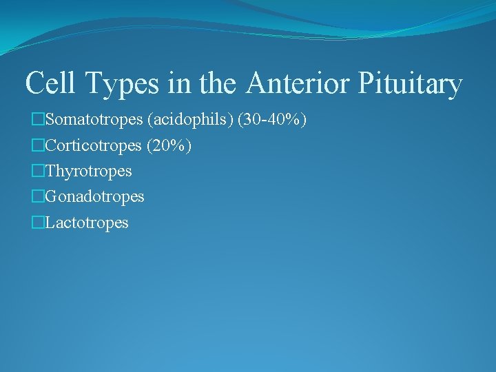 Cell Types in the Anterior Pituitary �Somatotropes (acidophils) (30 -40%) �Corticotropes (20%) �Thyrotropes �Gonadotropes