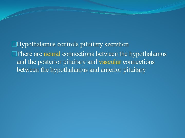 �Hypothalamus controls pituitary secretion �There are neural connections between the hypothalamus and the posterior