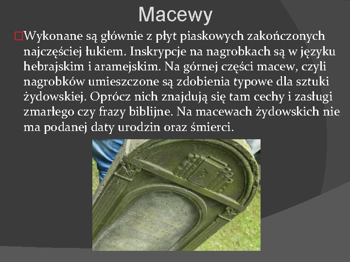 Macewy �Wykonane są głównie z płyt piaskowych zakończonych najczęściej łukiem. Inskrypcje na nagrobkach są