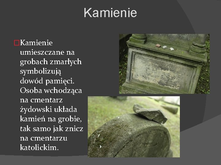 Kamienie �Kamienie umieszczane na grobach zmarłych symbolizują dowód pamięci. Osoba wchodząca na cmentarz żydowski