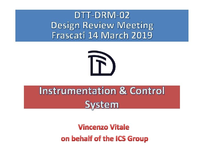 DTT-DRM-02 Design Review Meeting Frascati 14 March 2019 Instrumentation & Control System Vincenzo Vitale