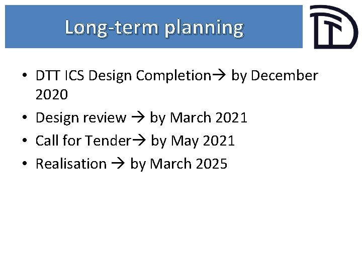 Long-term planning • DTT ICS Design Completion by December 2020 • Design review by