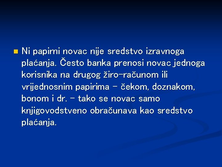 n Ni papirni novac nije sredstvo izravnoga plaćanja. Često banka prenosi novac jednoga korisnika