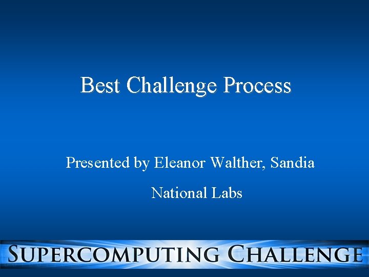 Best Challenge Process Presented by Eleanor Walther, Sandia National Labs 