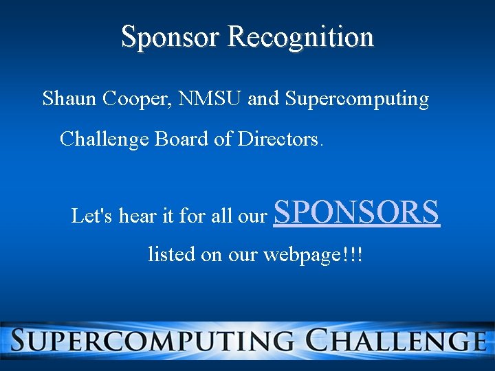 Sponsor Recognition Shaun Cooper, NMSU and Supercomputing Challenge Board of Directors. Let's hear it