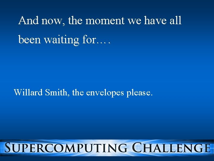 And now, the moment we have all been waiting for…. Willard Smith, the envelopes