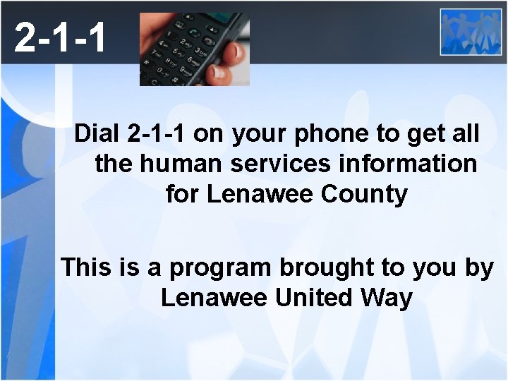 2 -1 -1 Dial 2 -1 -1 on your phone to get all the