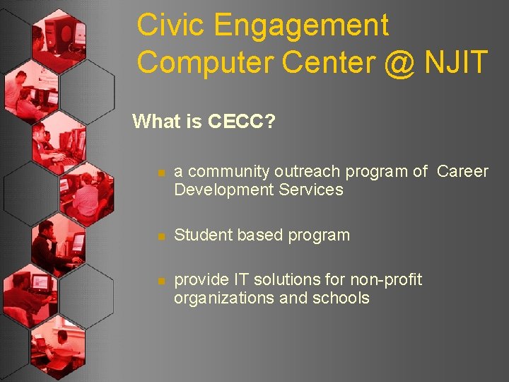 Civic Engagement Computer Center @ NJIT What is CECC? n a community outreach program