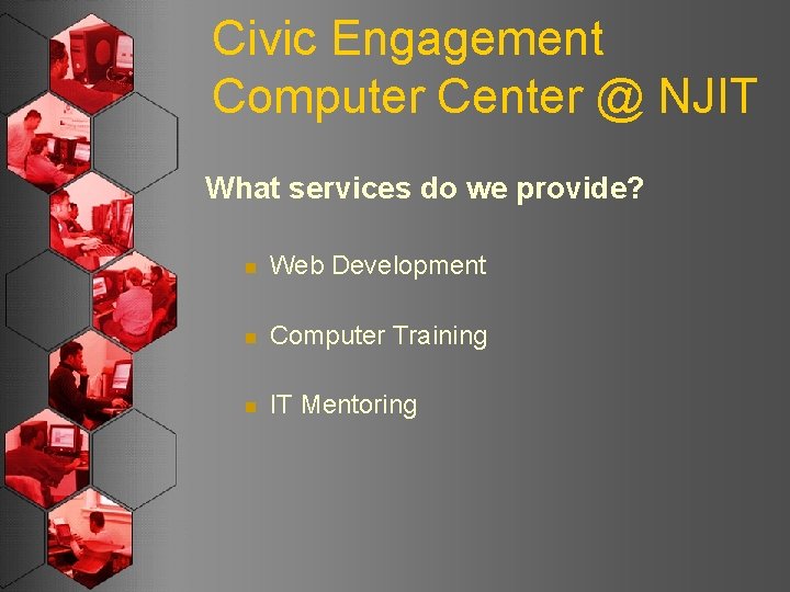 Civic Engagement Computer Center @ NJIT What services do we provide? n Web Development