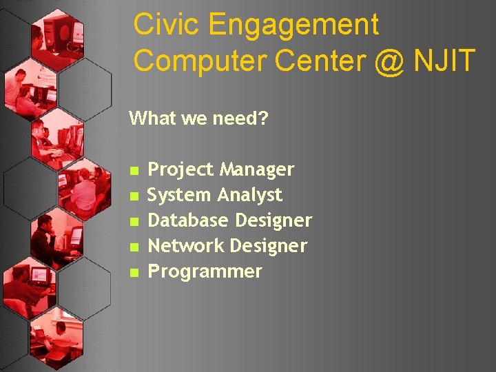 Civic Engagement Computer Center @ NJIT What we need? n n n Project Manager