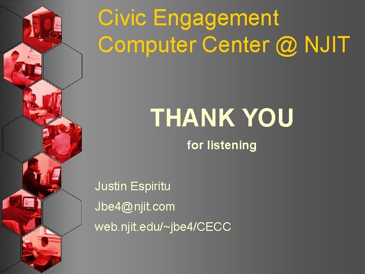 Civic Engagement Computer Center @ NJIT THANK YOU for listening Justin Espiritu Jbe 4@njit.