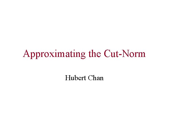Approximating the Cut-Norm Hubert Chan 