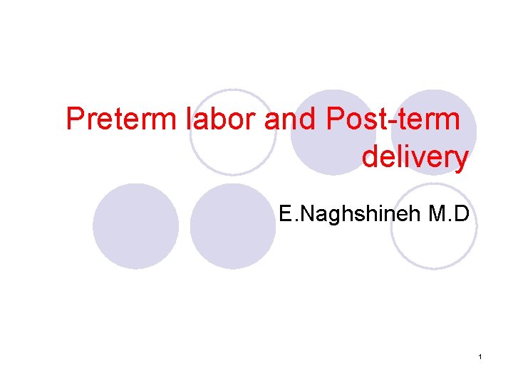 Preterm labor and Post-term delivery E. Naghshineh M. D 1 