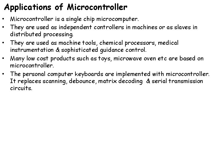Applications of Microcontroller • Microcontroller is a single chip microcomputer. • They are used