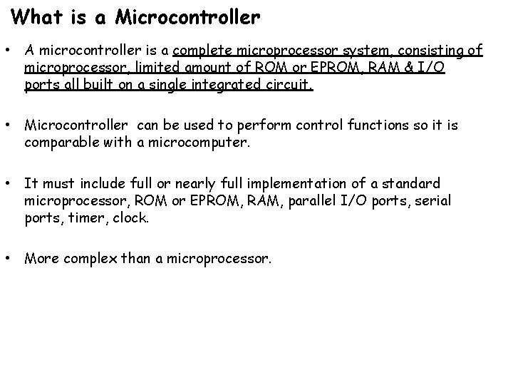 What is a Microcontroller • A microcontroller is a complete microprocessor system, consisting of