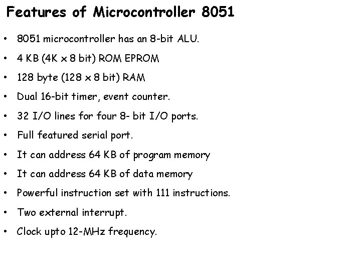 Features of Microcontroller 8051 • 8051 microcontroller has an 8 -bit ALU. • 4