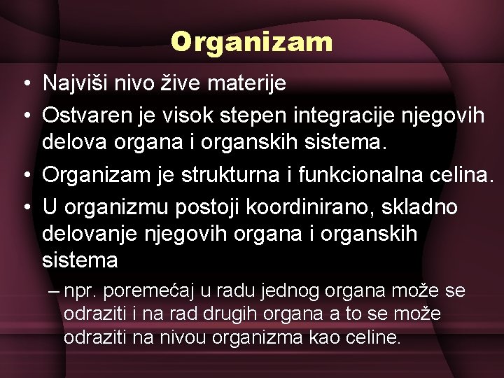 Organizam • Najviši nivo žive materije • Ostvaren je visok stepen integracije njegovih delova