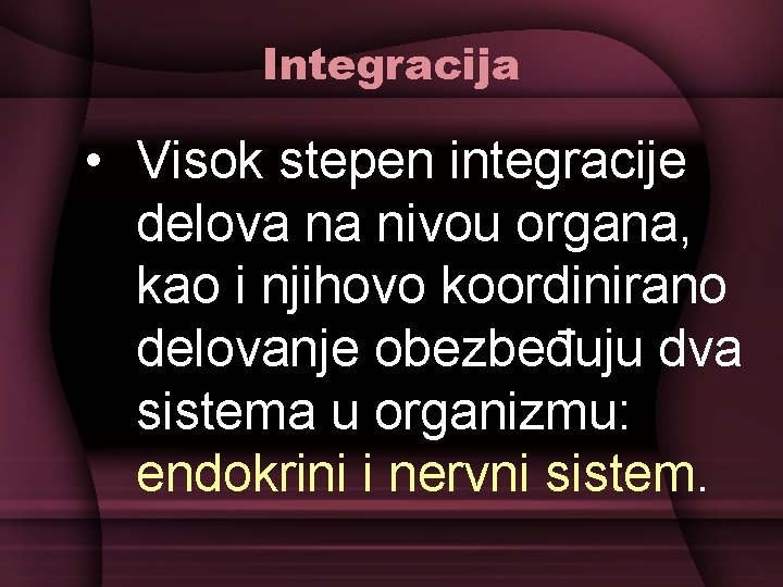 Integracija • Visok stepen integracije delova na nivou organa, kao i njihovo koordinirano delovanje