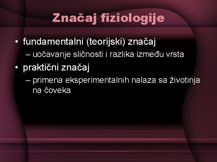 Značaj fiziologije • fundamentalni (teorijski) značaj – uočavanje sličnosti i razlika između vrsta •