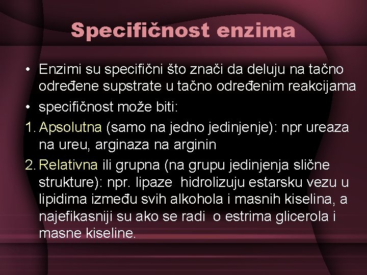 Specifičnost enzima • Enzimi su specifični što znači da deluju na tačno određene supstrate