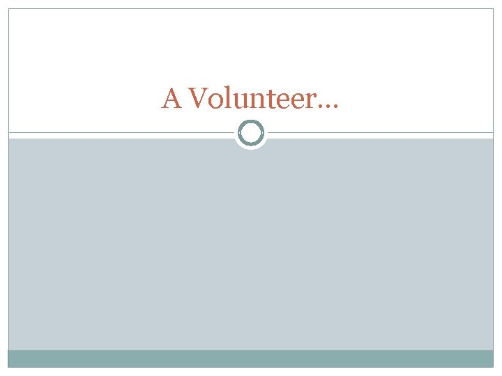 A Volunteer… 