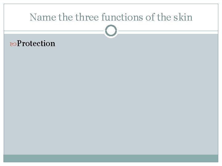 Name three functions of the skin Protection 