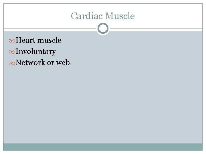 Cardiac Muscle Heart muscle Involuntary Network or web 