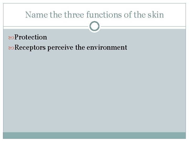 Name three functions of the skin Protection Receptors perceive the environment 