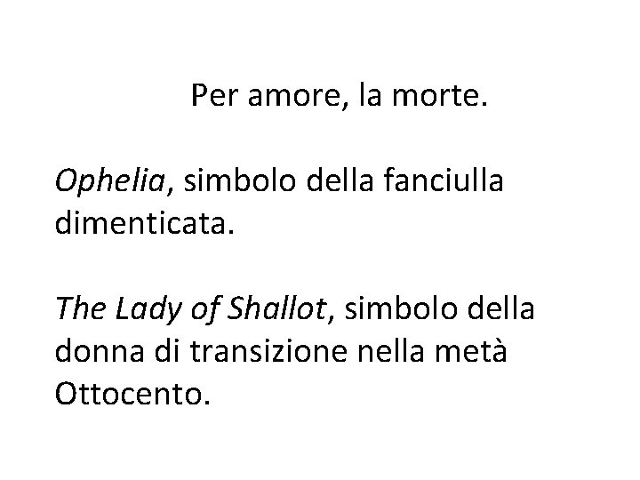 Per amore, la morte. Ophelia, simbolo della fanciulla dimenticata. The Lady of Shallot, simbolo