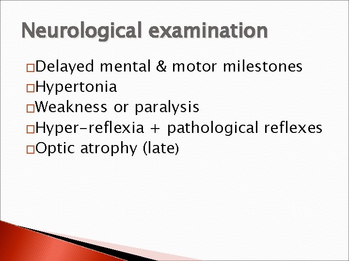 Neurological examination �Delayed mental & motor milestones �Hypertonia �Weakness or paralysis �Hyper-reflexia + pathological