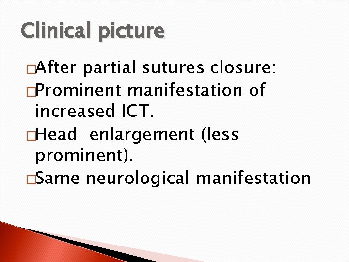 Clinical picture �After partial sutures closure: �Prominent manifestation of increased ICT. �Head enlargement (less
