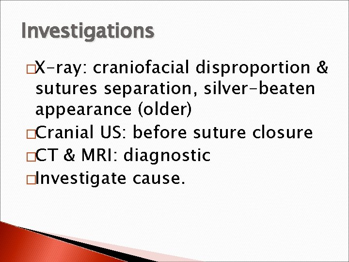 Investigations �X-ray: craniofacial disproportion & sutures separation, silver-beaten appearance (older) �Cranial US: before suture