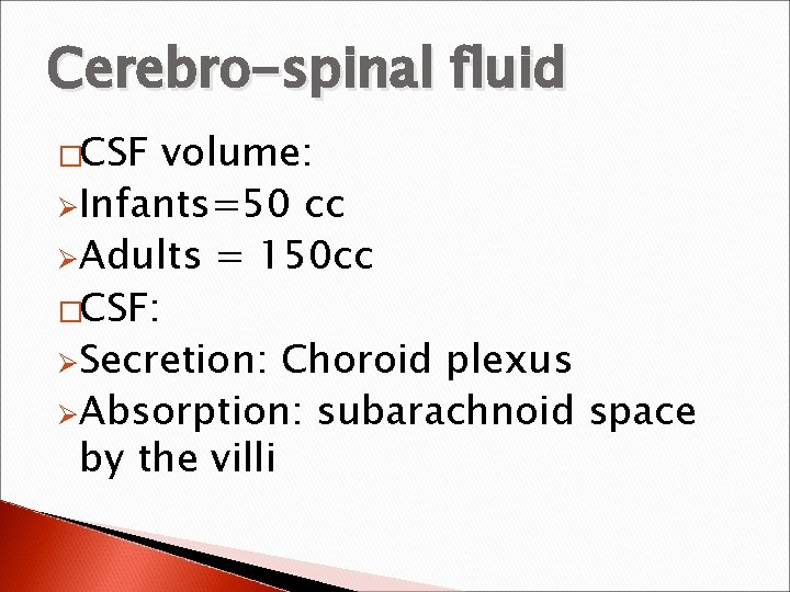 Cerebro-spinal fluid �CSF volume: ØInfants=50 cc ØAdults = 150 cc �CSF: ØSecretion: Choroid plexus