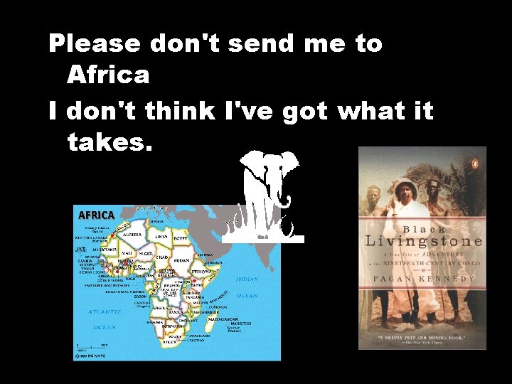 Please don't send me to Africa I don't think I've got what it takes.