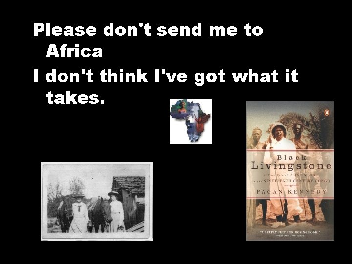 Please don't send me to Africa I don't think I've got what it takes.