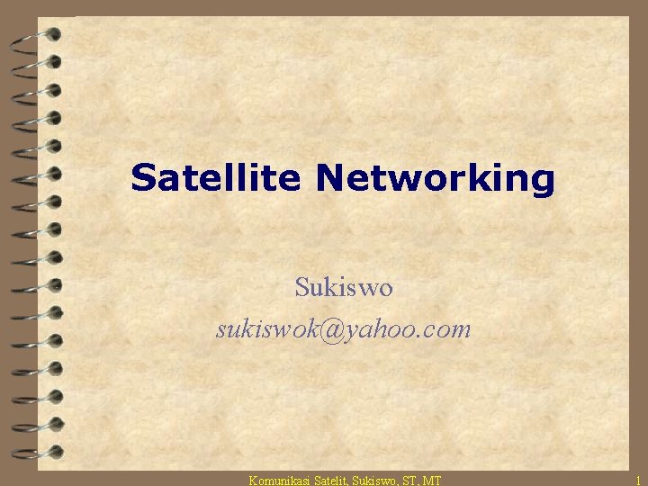 Satellite Networking Sukiswo sukiswok@yahoo. com Komunikasi Satelit, Sukiswo, ST, MT 1 