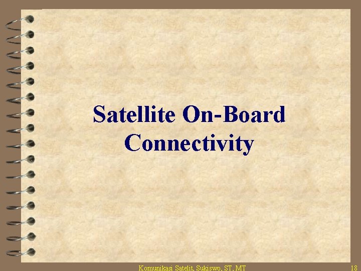 Satellite On-Board Connectivity Komunikasi Satelit, Sukiswo, ST, MT 18 