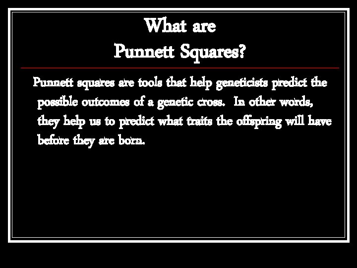 What are Punnett Squares? Punnett squares are tools that help geneticists predict the possible