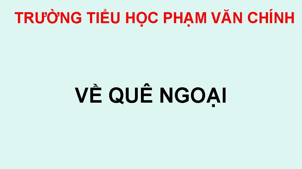 TRƯỜNG TIỂU HỌC PHẠM VĂN CHÍNH VỀ QUÊ NGOẠI 