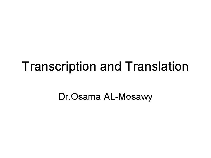 Transcription and Translation Dr. Osama AL-Mosawy 