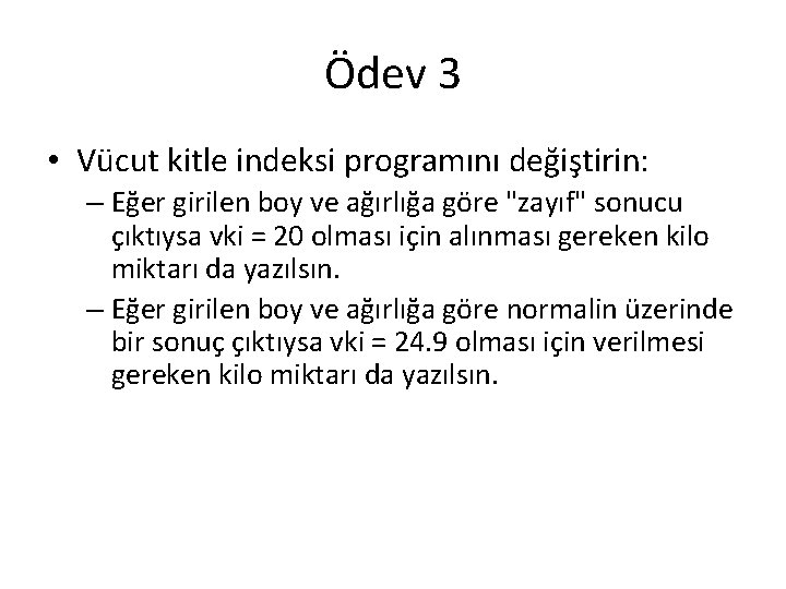 Ödev 3 • Vücut kitle indeksi programını değiştirin: – Eğer girilen boy ve ağırlığa