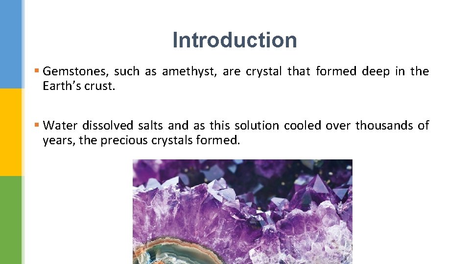 Introduction § Gemstones, such as amethyst, are crystal that formed deep in the Earth’s