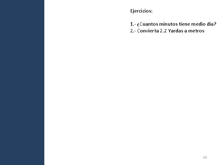 Ejercicios: 1. - ¿Cuantos minutos tiene medio día? 2. - Convierta 2. 2 Yardas Ejercicios: 1. - ¿Cuantos minutos tiene medio día? 2. - Convierta 2. 2 Yardas