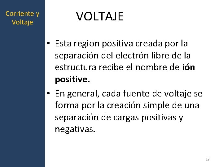 Corriente y Voltaje VOLTAJE • Esta region positiva creada por la separación del electrón Corriente y Voltaje VOLTAJE • Esta region positiva creada por la separación del electrón
